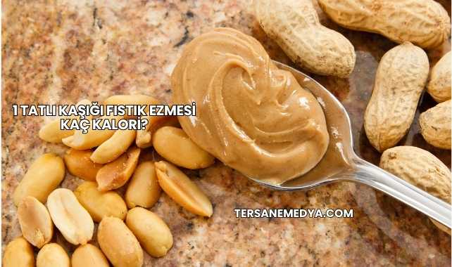 1 Tatlı Kaşığı Fıstık Ezmesi Kaç Kalori?