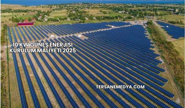 10 Kw Güneş Enerjisi Kurulum Maliyeti 2025