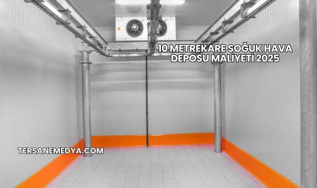 10 Metrekare Soğuk Hava Deposu Maliyeti 2025