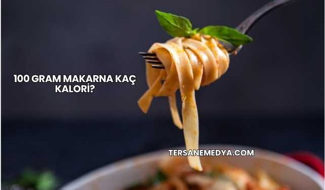 100 Gram Makarna Kaç Kalori?