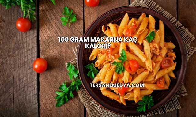 100 Gram Makarna Kaç Kalori?