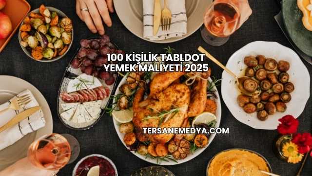 100 Kişilik Tabldot Yemek Maliyeti 2025