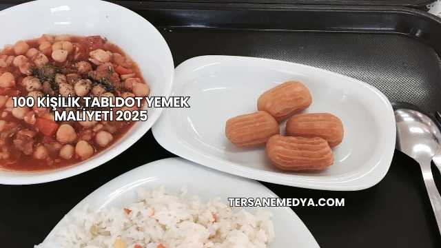 100 Kişilik Tabldot Yemek Maliyeti 2025