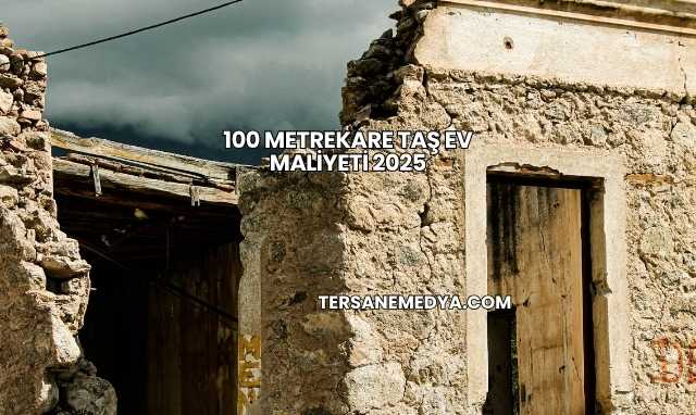 100 Metrekare Taş Ev Maliyeti 2025