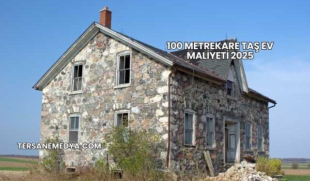 100 Metrekare Taş Ev Maliyeti 2025