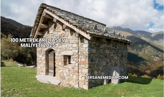 100 Metrekare Taş Ev Maliyeti 2025