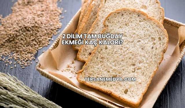 2 Dilim Tam Buğday Ekmeği Kaç Kalori?