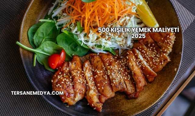 500 Kişilik Yemek Maliyeti 2025