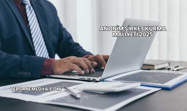 Anonim Şirket Kurma Maliyeti 2025