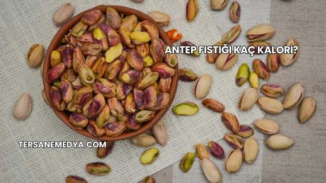 Antep Fıstığı Kaç Kalori?