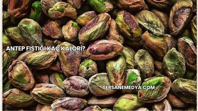 Antep Fıstığı Kaç Kalori?