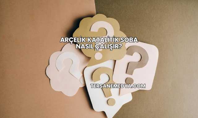 Arçelik Katalitik Soba Nasıl Çalışır?