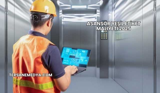 Asansör Yeşil Etiket Maliyeti 2025