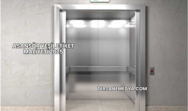 Asansör Yeşil Etiket Maliyeti 2025