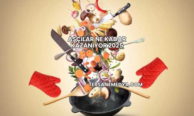 Aşçılar Ne Kadar Kazanıyor 2025