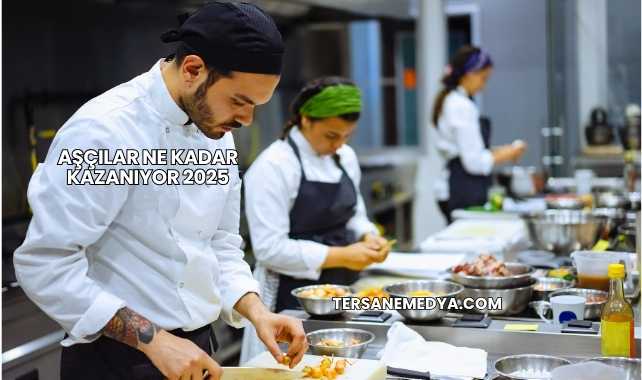 Aşçılar Ne Kadar Kazanıyor 2025
