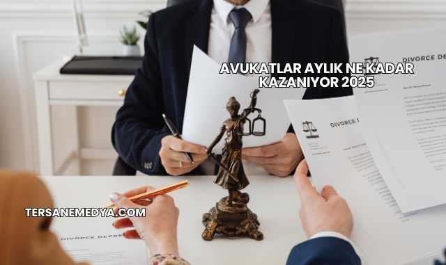 Avukatlar Aylık Ne Kadar Kazanıyor 2025