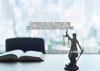 Avukatlar Aylık Ne Kadar Kazanıyor 2025
