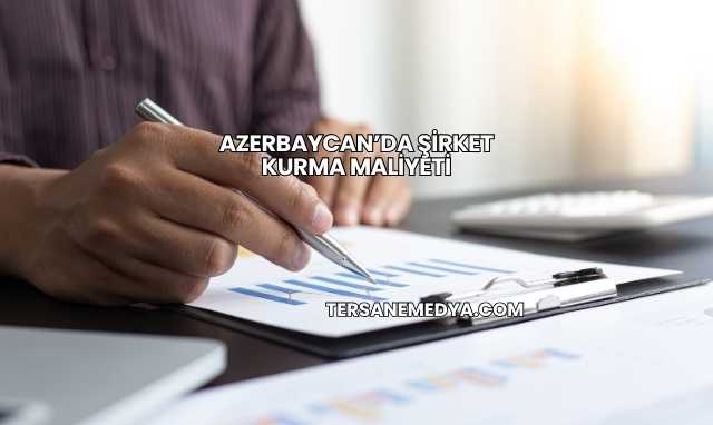 Azerbaycan’da Şirket Kurma Maliyeti