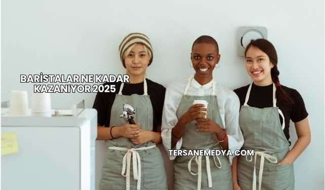 Baristalar Ne Kadar Kazanıyor 2025