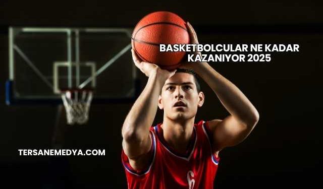 Basketbolcular Ne Kadar Kazanıyor 2025