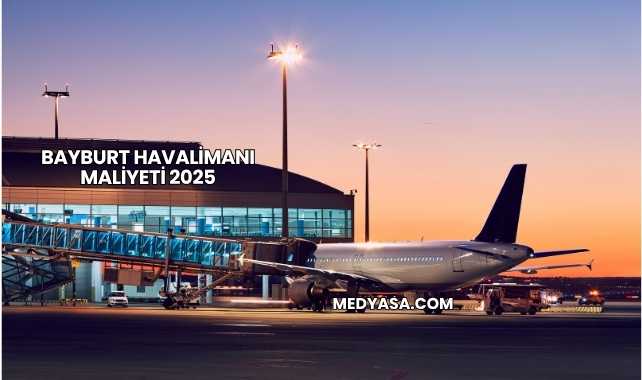 Bayburt Havalimanı Maliyeti 2025