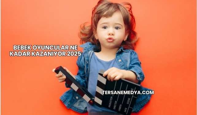 Bebek Oyuncular Ne Kadar Kazanıyor 2025