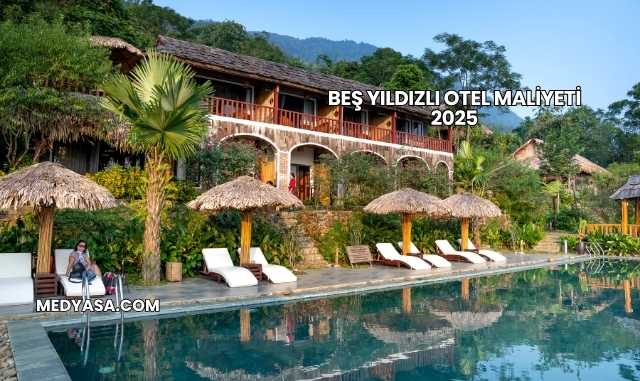 Beş Yıldızlı Otel Maliyeti 2025