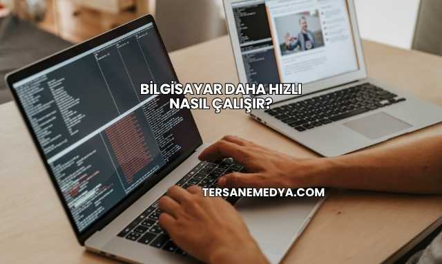 Bilgisayar Daha Hızlı Nasıl Çalışır?