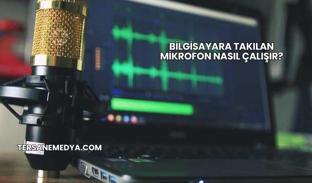 Bilgisayara Takılan Mikrofon Nasıl Çalışır?