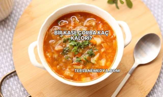 Bir Kase Çorba Kaç Kalori?