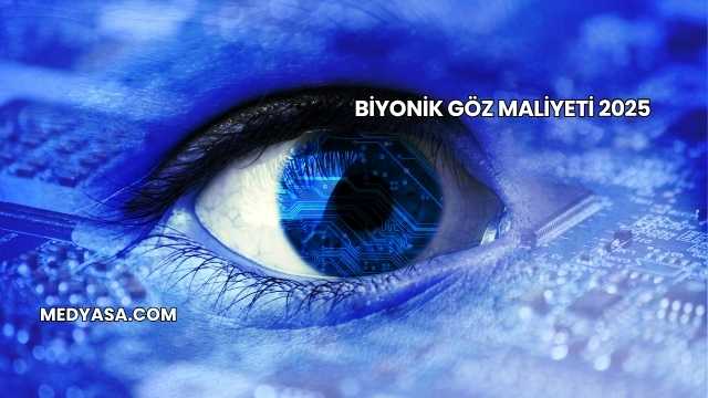 Biyonik Göz Maliyeti 2025