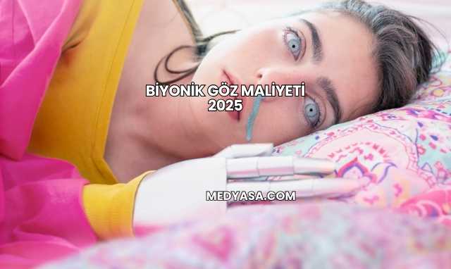Biyonik Göz Maliyeti 2025