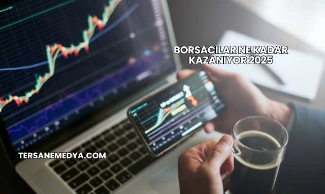 Borsacılar Ne Kadar Kazanıyor 2025
