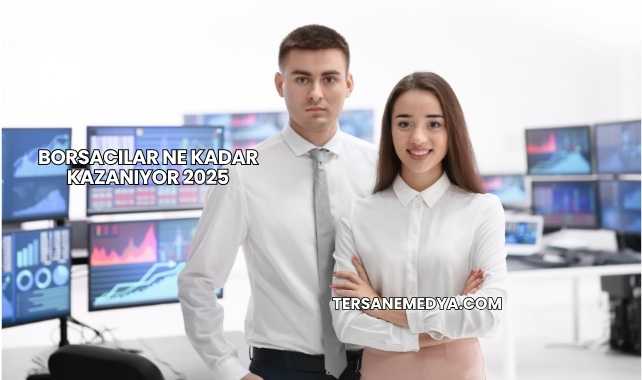 Borsacılar Ne Kadar Kazanıyor 2025