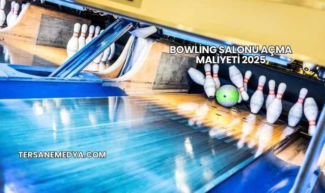 Bowling Salonu Açma Maliyeti 2025