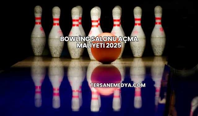 Bowling Salonu Açma Maliyeti 2025
