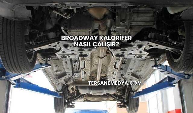 Broadway Kalorifer Nasıl Çalışır?