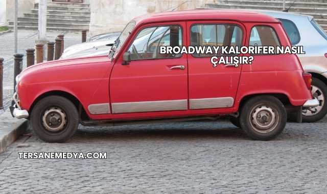 Broadway Kalorifer Nasıl Çalışır?