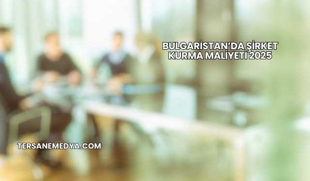 Bulgaristan’da Şirket Kurma Maliyeti 2025