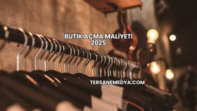 Butik Açma Maliyeti 2025