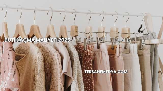 Butik Açma Maliyeti 2025