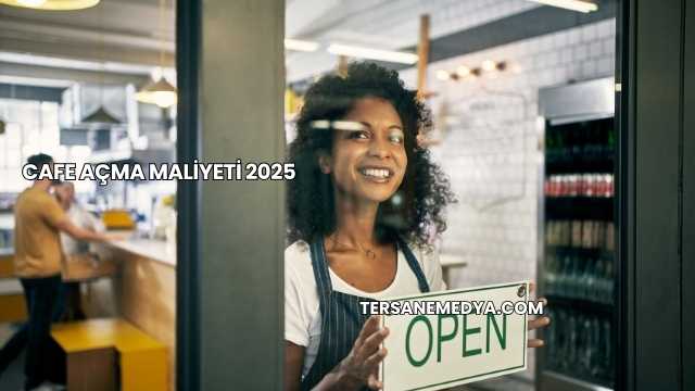 Cafe Açma Maliyeti 2025