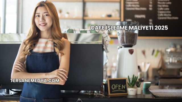 Cafe İşletme Maliyeti 2025