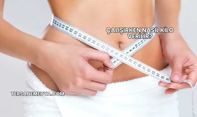 Çalışırken Nasıl Kilo Verilir?