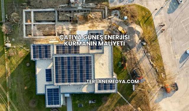 Çatıya Güneş Enerjisi Kurmanın Maliyeti