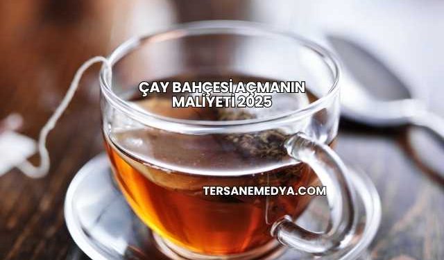 Çay Bahçesi Açmanın Maliyeti 2025