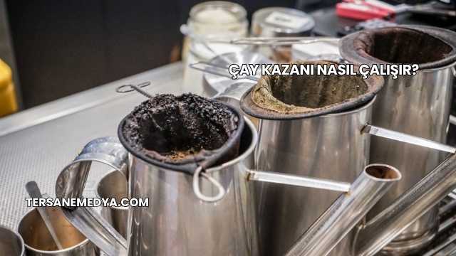 Çay Kazanı Nasıl Çalışır?