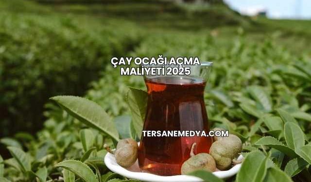 Çay Ocağı Açma Maliyeti 2025