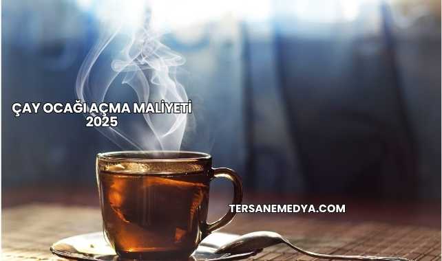 Çay Ocağı Açma Maliyeti 2025